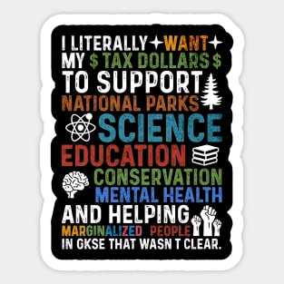 I-Literally-Want-My-Tax-Dollars-To-Support-National Parks-Science-Education-Conservation-Mental Health Sticker